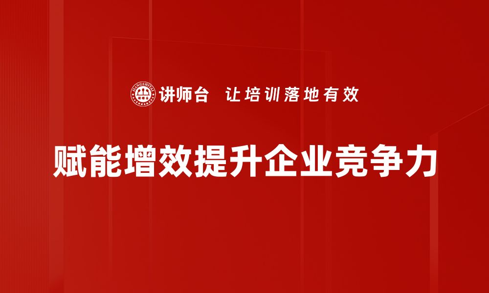 赋能增效提升企业竞争力