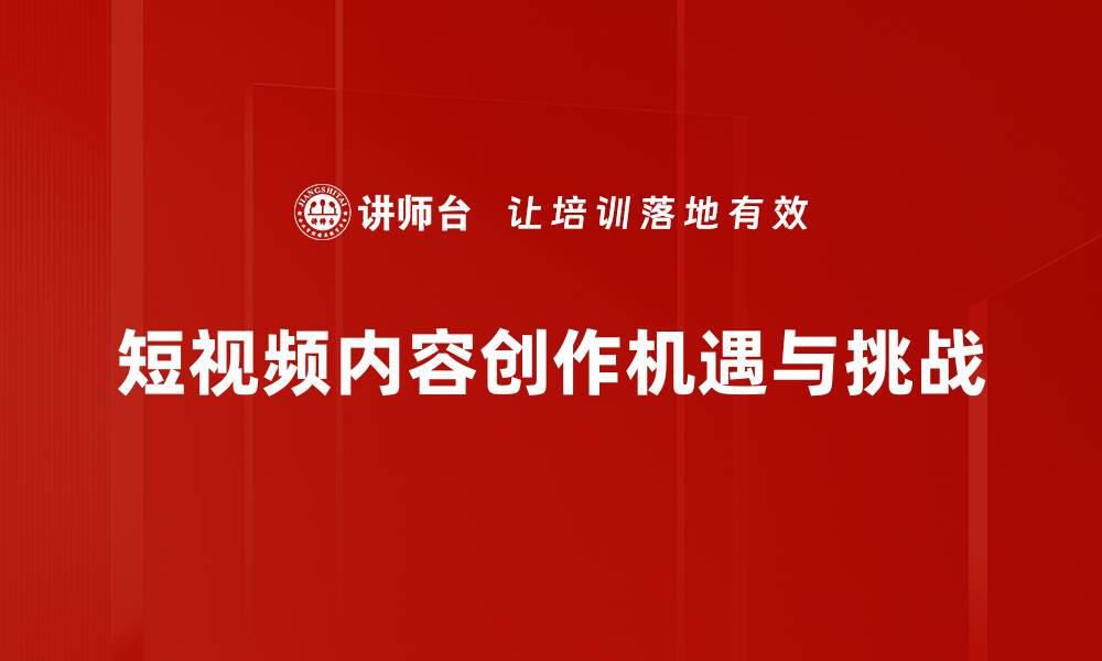 短视频内容创作机遇与挑战