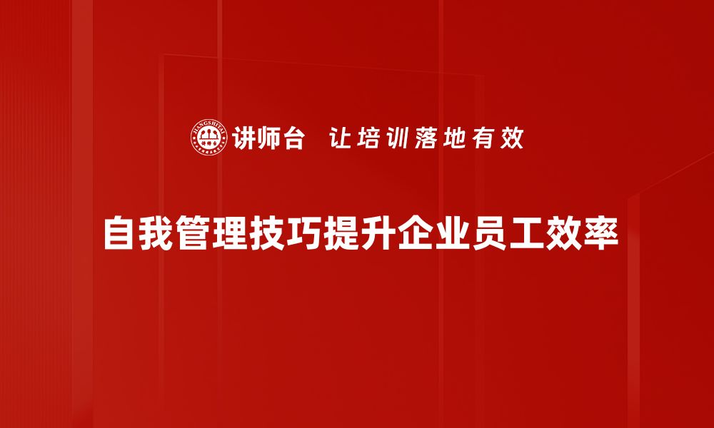 文章提升自我管理技巧，助你轻松实现目标与成长的缩略图