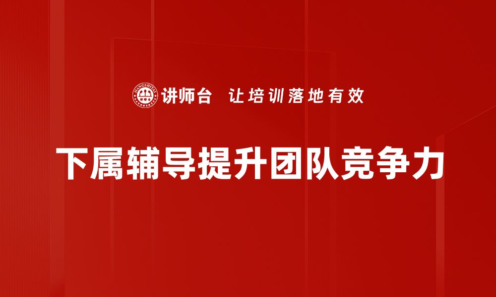 文章提升团队效率的关键：下属辅导技巧分享的缩略图