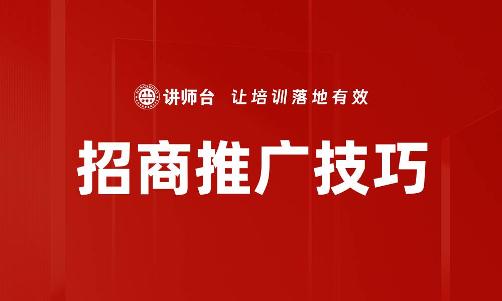 文章有效招商推广技巧助力企业快速增长的缩略图