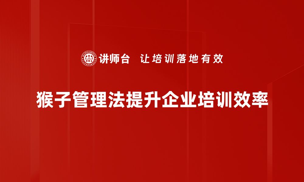 猴子管理法提升企业培训效率