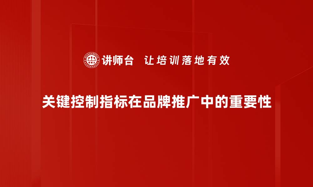 关键控制指标在品牌推广中的重要性