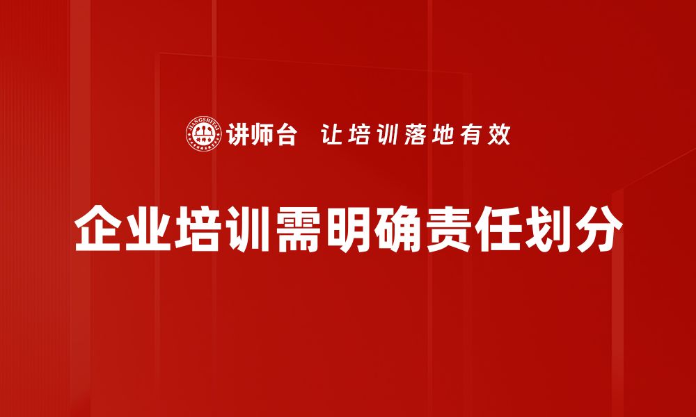 企业培训需明确责任划分