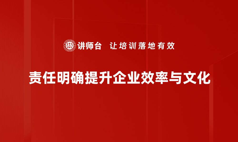 责任明确提升企业效率与文化