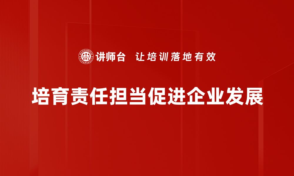 培育责任担当促进企业发展