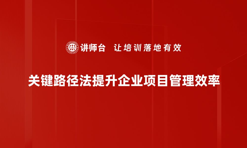 关键路径法提升企业项目管理效率