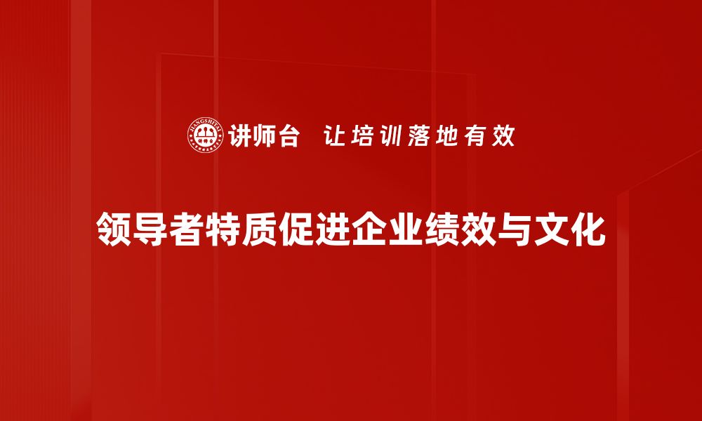 领导者特质促进企业绩效与文化