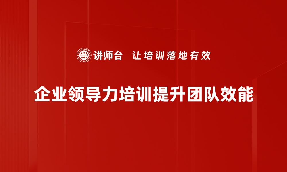 文章提升企业领导力的五大关键策略与实践分享的缩略图