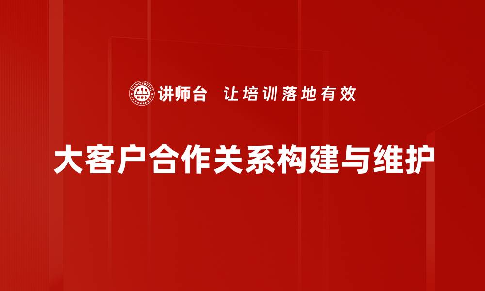 大客户合作关系构建与维护