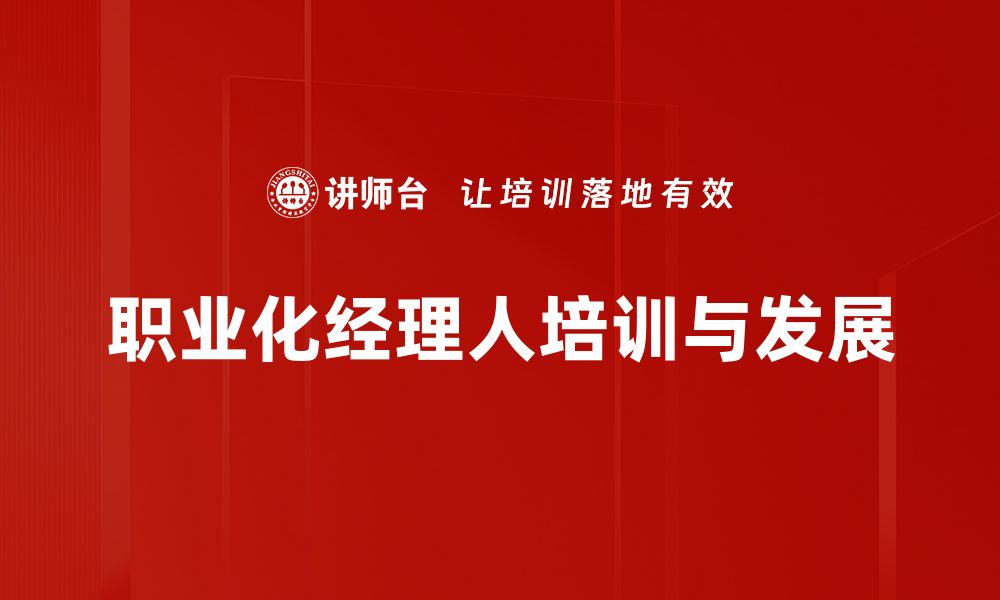 文章揭秘职业化经理人的成功之道与发展策略的缩略图