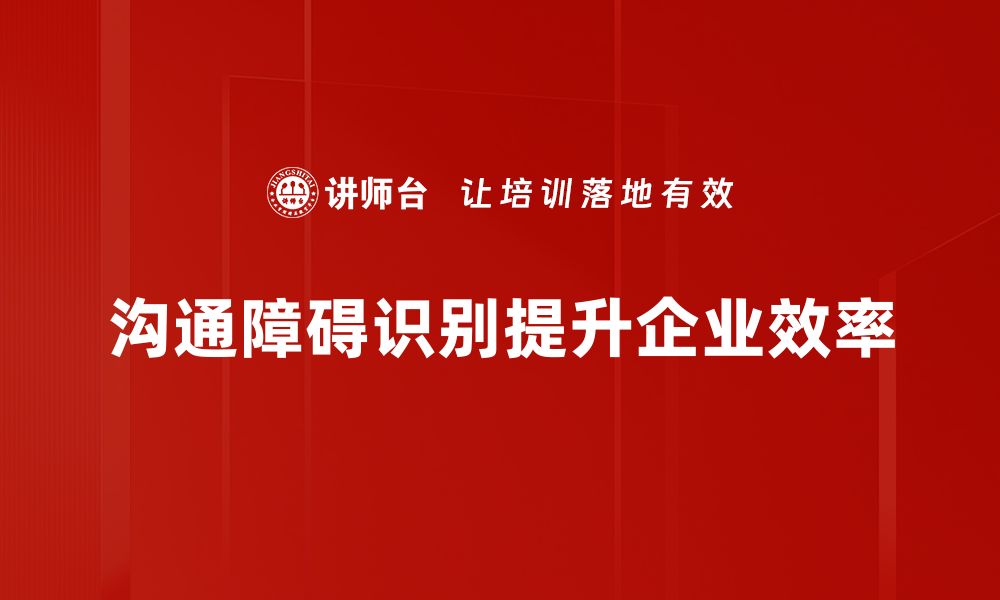 沟通障碍识别提升企业效率