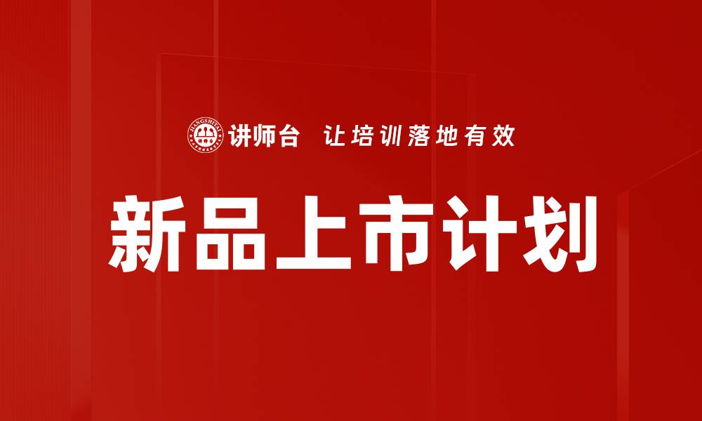 文章新品上市计划：如何制定有效策略提升市场竞争力的缩略图
