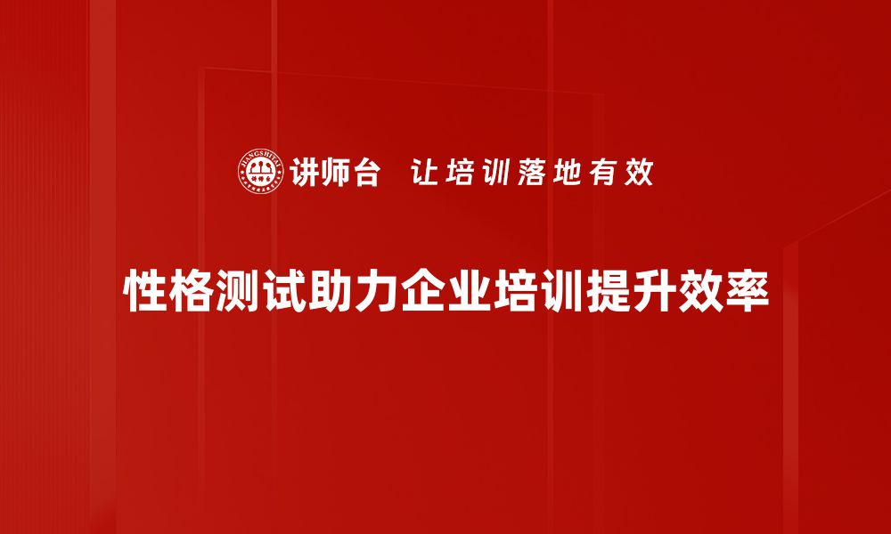 性格测试助力企业培训提升效率