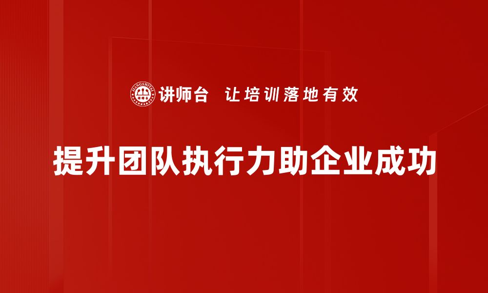 文章提升团队执行力的五大关键策略分享的缩略图