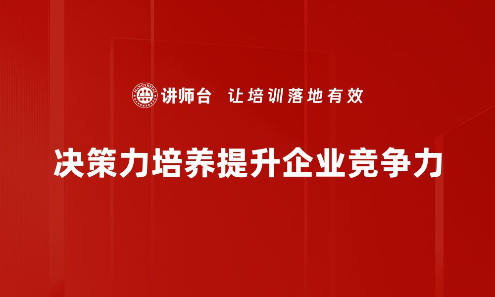 文章提升决策力培养的有效方法与实用技巧的缩略图