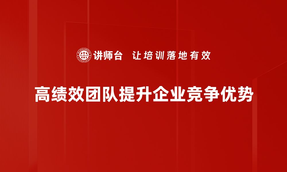 文章打造高绩效团队的五大关键策略与方法的缩略图