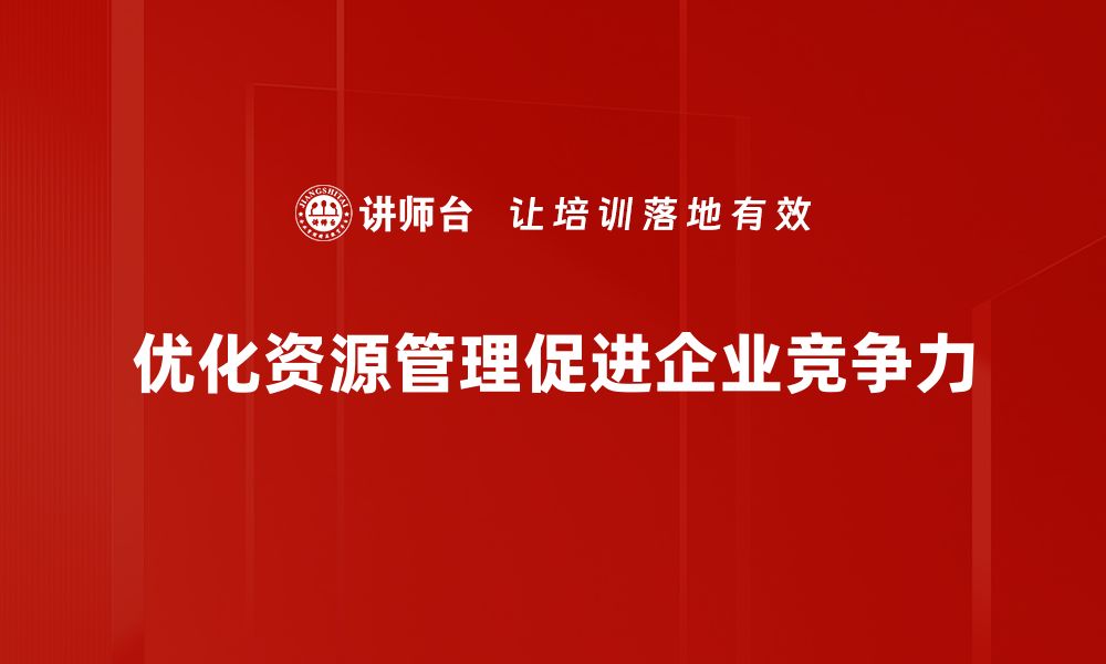 文章提升企业效益：优化资源管理的关键策略与实践的缩略图