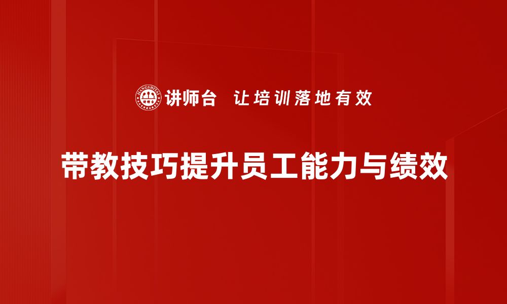 文章掌握带教技巧，提升新员工培训效果的秘密的缩略图