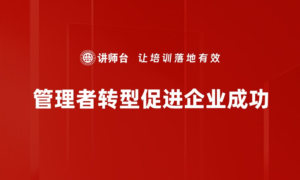 文章管理者转型：如何在新时代下提升领导力与团队协作能力的缩略图