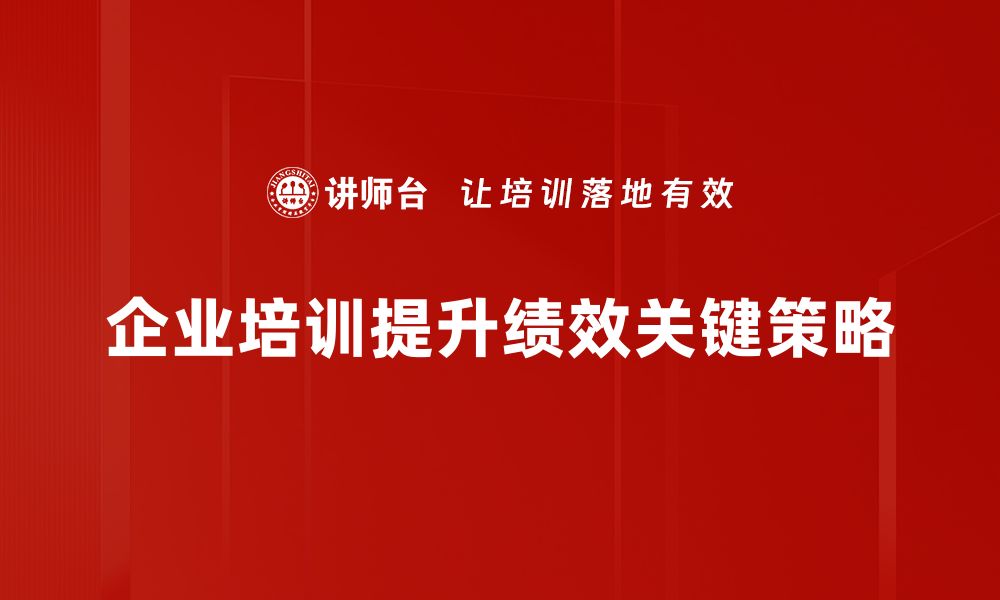 企业培训提升绩效关键策略