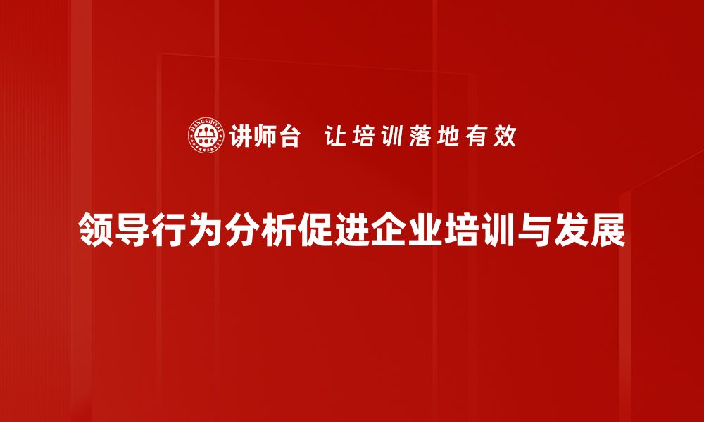 文章深入解析领导行为分析助力团队高效管理的缩略图