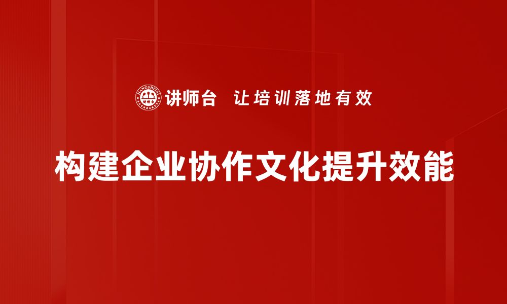 文章打造高效团队的秘密：深入理解协作文化的重要性的缩略图