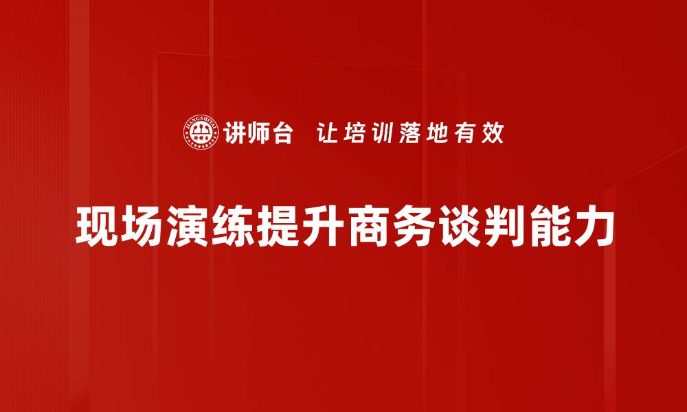 现场演练提升商务谈判能力