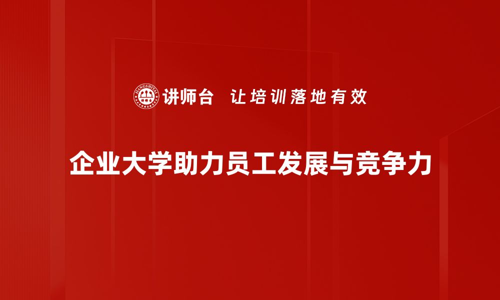 企业大学助力员工发展与竞争力