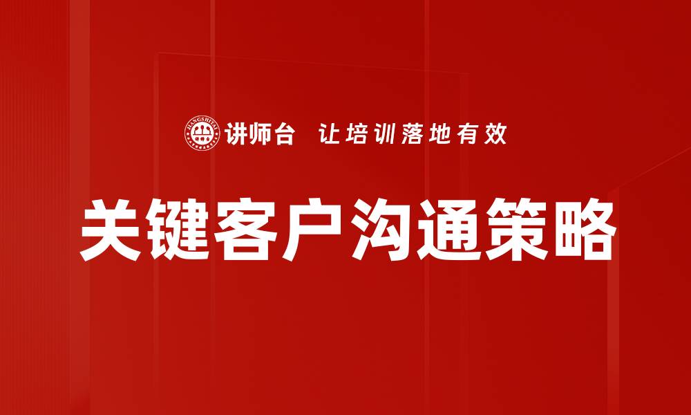 文章有效提升关键客户沟通技巧的五大策略的缩略图