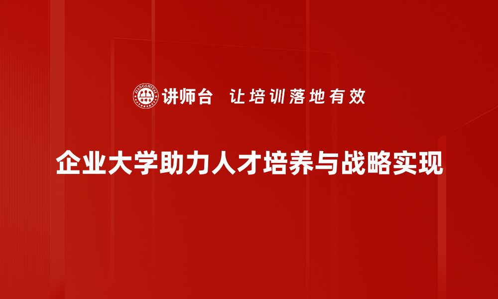 企业大学助力人才培养与战略实现