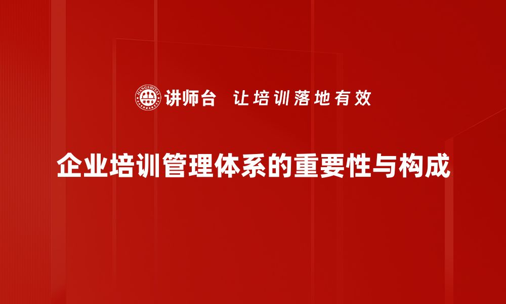 企业培训管理体系的重要性与构成