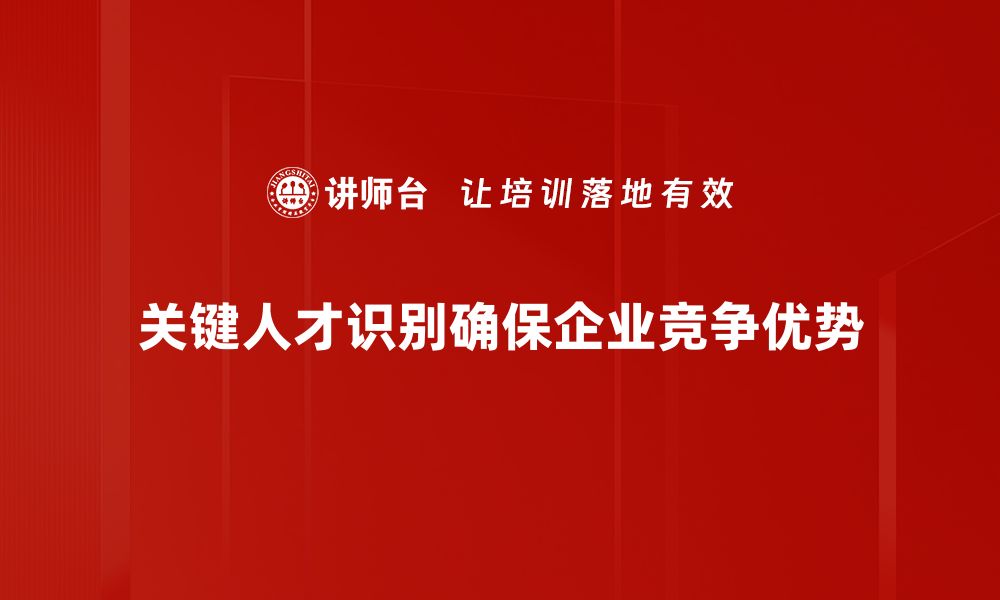 文章关键人才识别：助力企业腾飞的必备策略的缩略图