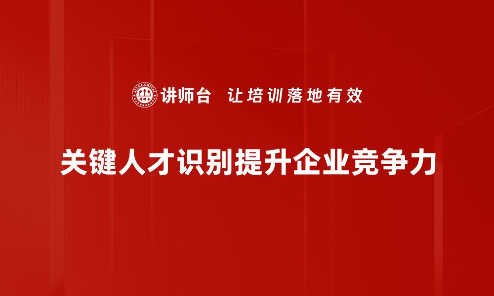 关键人才识别提升企业竞争力