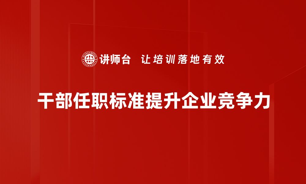 干部任职标准提升企业竞争力