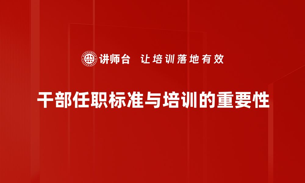 文章干部任职标准解析：提升管理能力的关键要素的缩略图