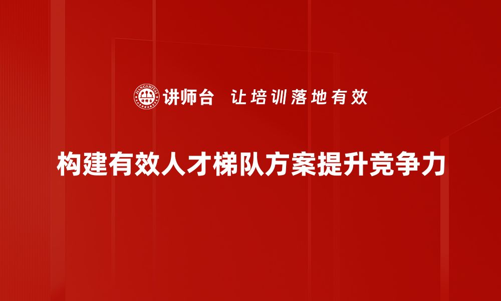 文章优化人才梯队方案，助力企业高效发展之路的缩略图