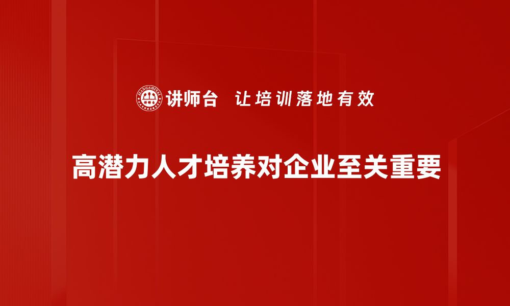 文章如何识别和培养高潜力人才，助力企业发展的缩略图