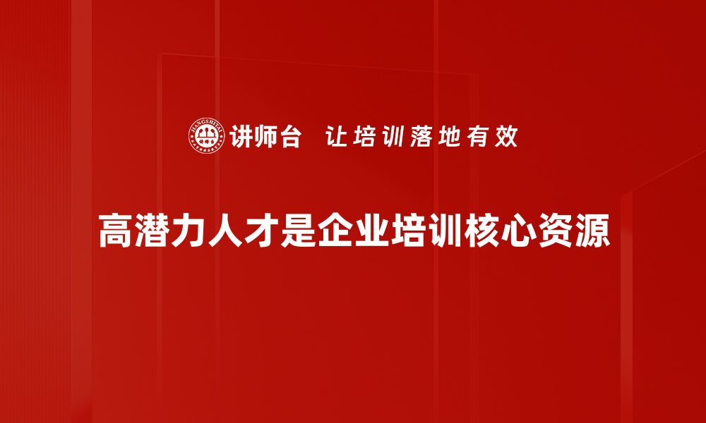 高潜力人才是企业培训核心资源