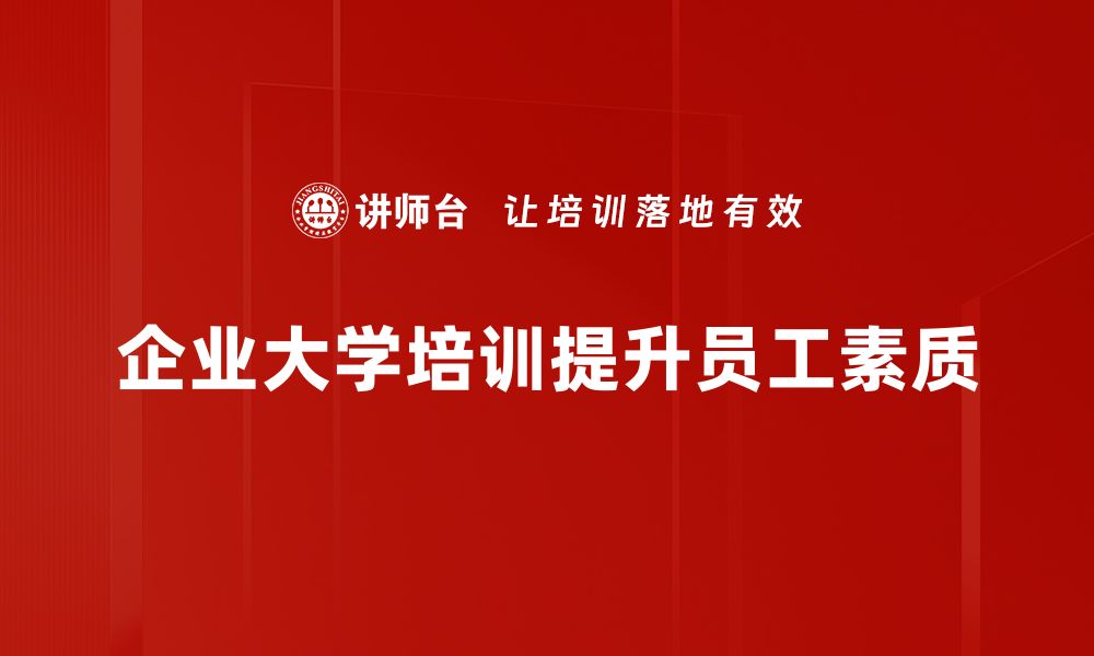 文章提升员工能力 企业大学培训的必要性与优势的缩略图