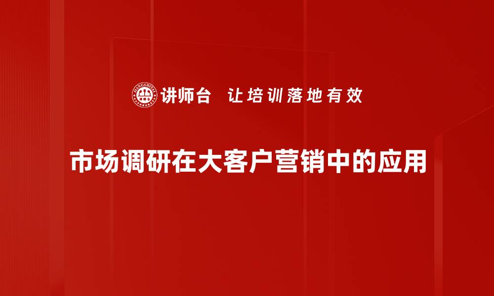 市场调研在大客户营销中的应用