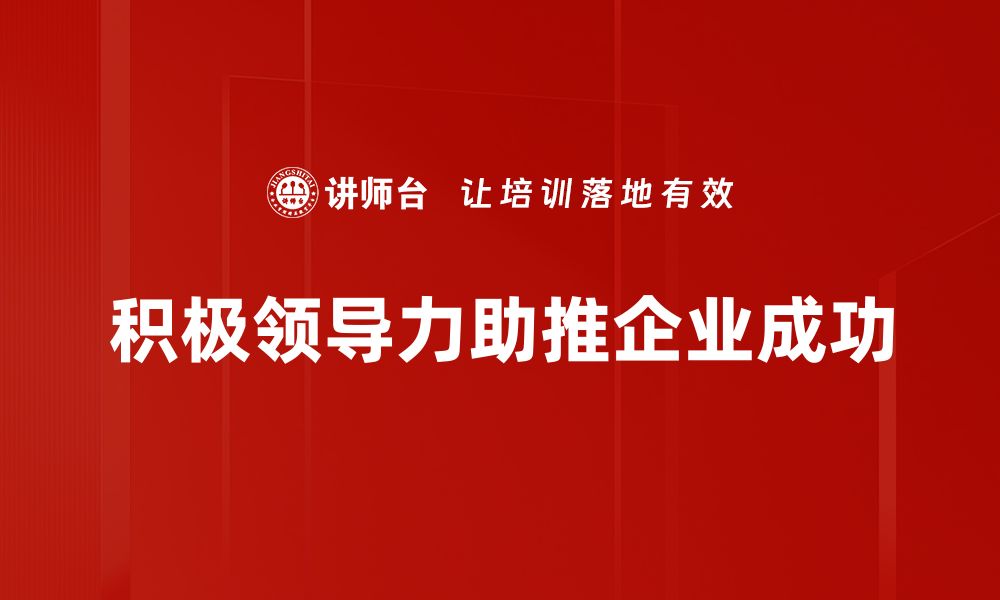 文章积极领导力：提升团队士气与绩效的关键秘诀的缩略图