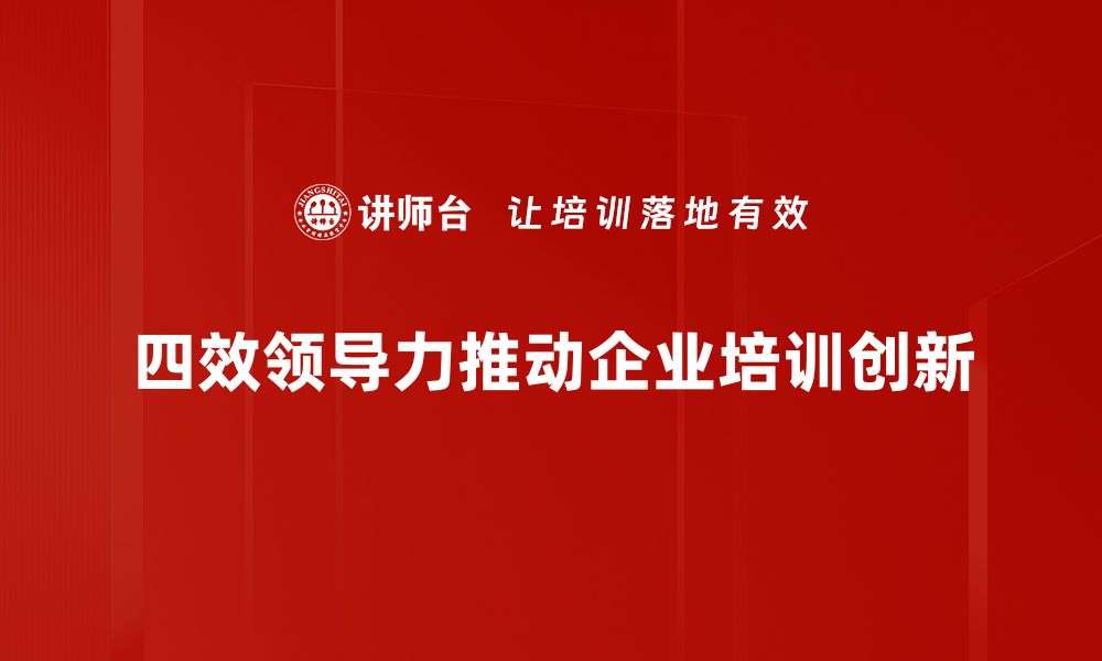 文章提升团队绩效的四效领导力秘诀解析的缩略图