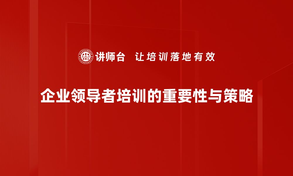 文章企业领导者如何引领团队实现卓越目标的缩略图