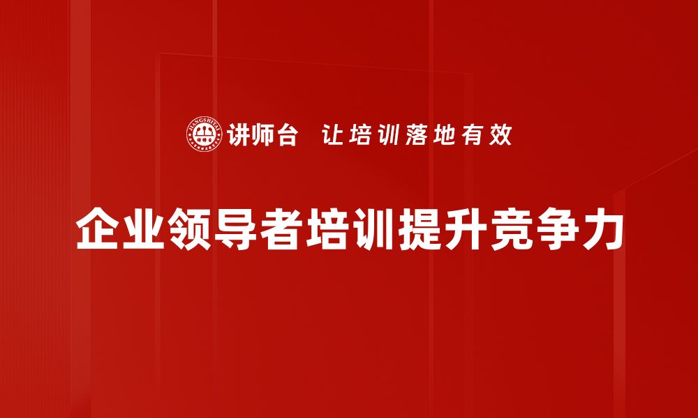 企业领导者培训提升竞争力