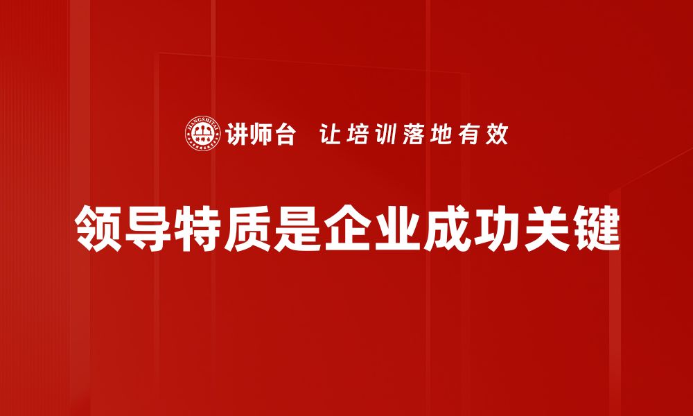 文章领导特质：成就卓越团队的关键要素与秘密的缩略图