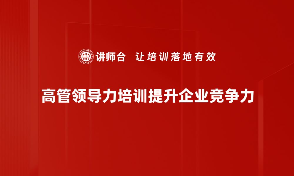 文章提升高管领导力的五大关键策略与实践分享的缩略图