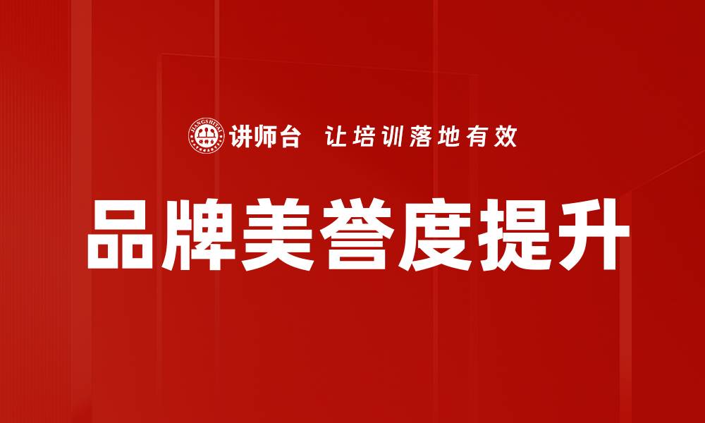 文章提升品牌美誉度的有效策略与实践分享的缩略图