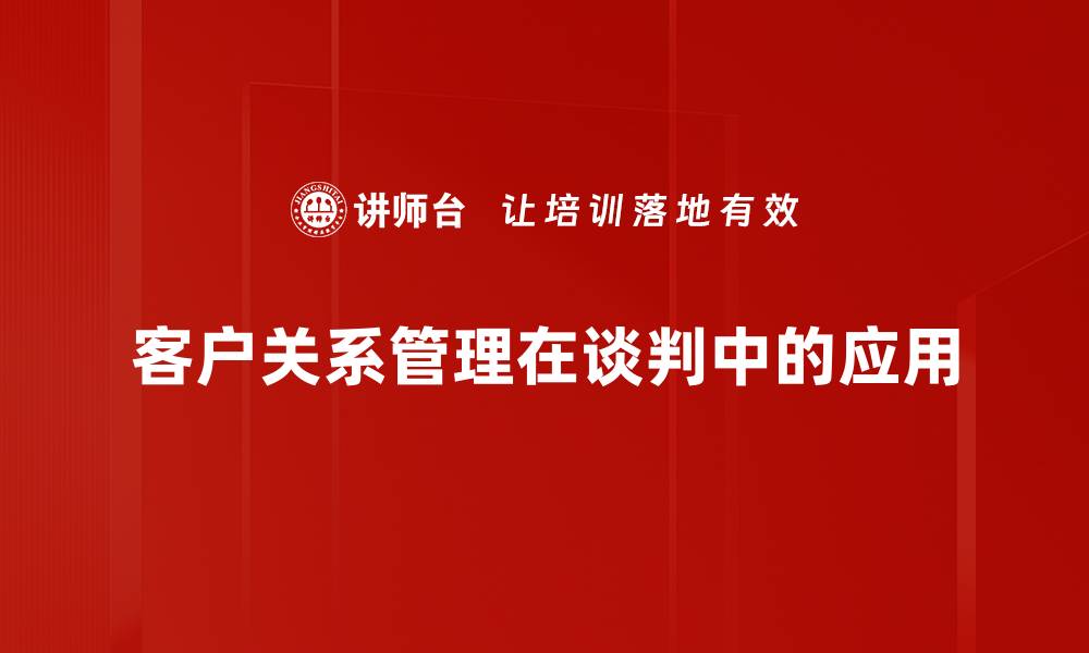 客户关系管理在谈判中的应用