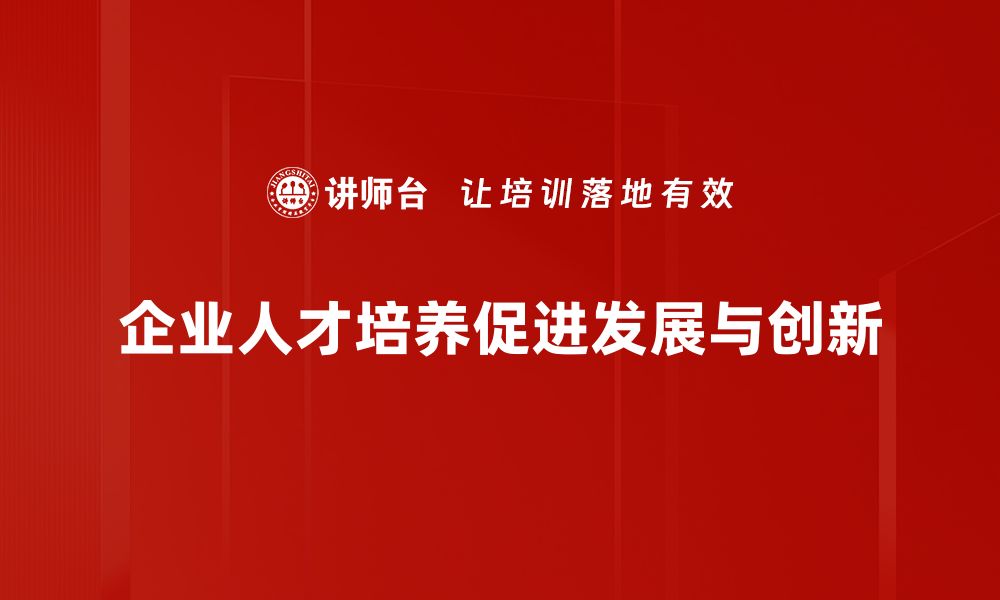 文章企业人才培养新模式：提升团队竞争力的关键策略的缩略图